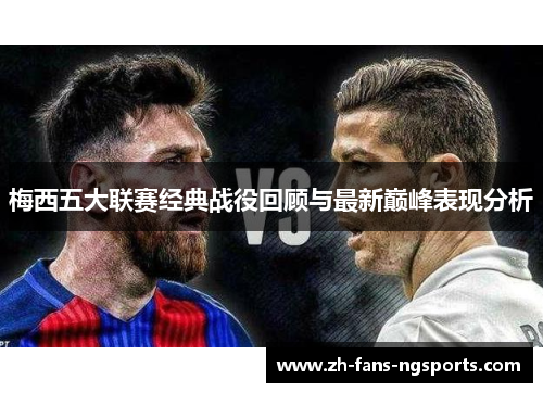 梅西五大联赛经典战役回顾与最新巅峰表现分析