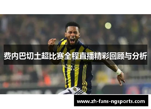 费内巴切土超比赛全程直播精彩回顾与分析